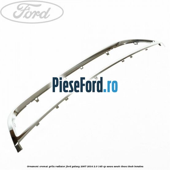 Ornament cromat grila radiator Ford Galaxy 2007-2014 2.0 145 cp AOWA, AOWB, TBWA, TBWB benzina