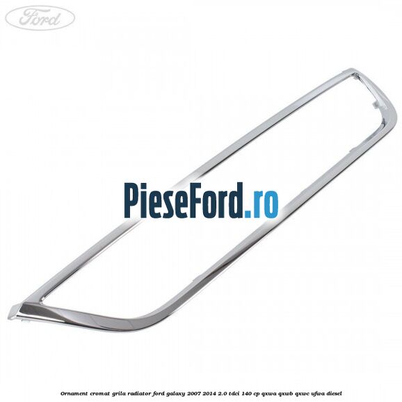 Ornament cromat grila radiator Ford Galaxy 2007-2014 2.0 TDCi 140 cp QXWA, QXWB, QXWC, UFWA diesel