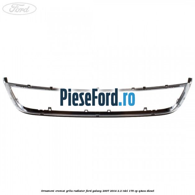 Ornament cromat grila radiator Ford Galaxy 2007-2014 2.2 TDCi 175 cp Q4WA diesel