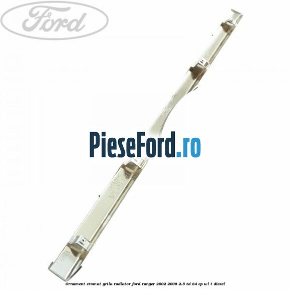 Ornament cromat grila radiator Ford Ranger 2002-2006 2.5 TD 84 cp WL-T diesel