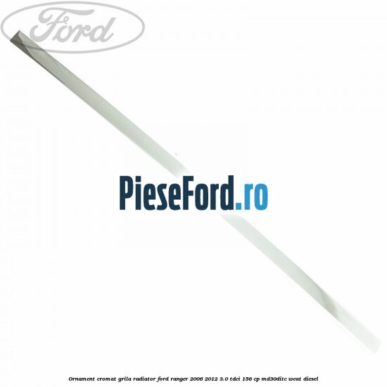 Ornament cromat grila radiator Ford Ranger 2006-2012 3.0 TDCi 156 cp MD30DITC, WEAT diesel