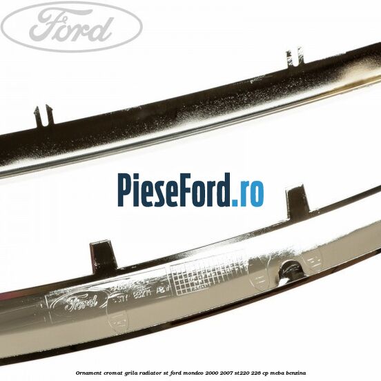 Ornament cromat grila radiator ST Ford Mondeo 2000-2007 ST220 226 cp MEBA benzina