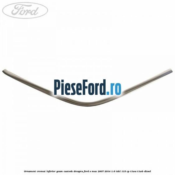 Ornament cromat inferior geam custode dreapta Ford S-Max 2007-2014 1.6 TDCi 115 cp T1WA, T1WB diesel