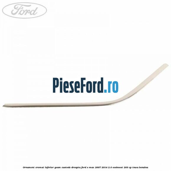 Ornament cromat inferior geam custode dreapta Ford S-Max 2007-2014 2.0 EcoBoost 203 cp Ornament cromat inferior geam custode dreapta Ford S-Max 2007-2014 2.0 EcoBoost 203 cp TNWA benzina