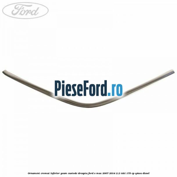 Ornament cromat inferior geam custode dreapta Ford S-Max 2007-2014 2.2 TDCi 175 cp Q4WA diesel