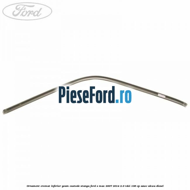 Ornament cromat inferior geam custode stanga Ford S-Max 2007-2014 2.0 TDCi 136 cp AZWC, UKWA diesel