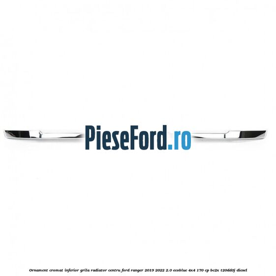Ornament cromat inferior grila radiator centru Ford Ranger 2019-2022 2.0 EcoBlue 4x4 170 cp BC2X, T20DD0J diesel