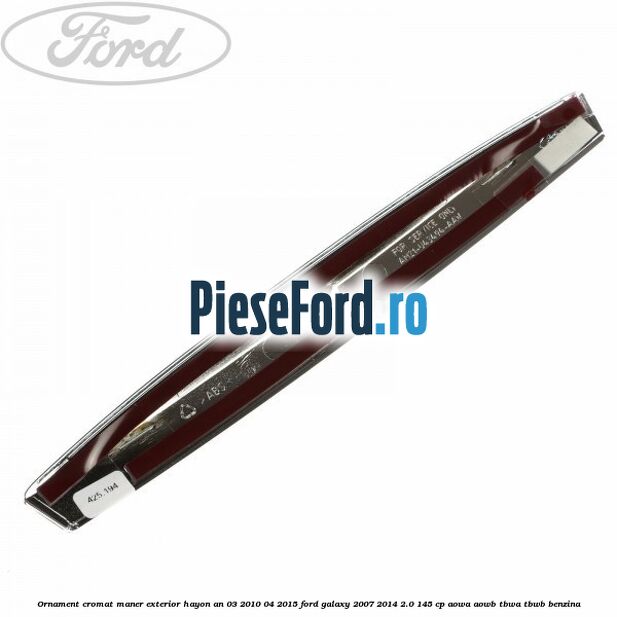 Ornament cromat maner exterior hayon an 03/2010-04/2015 Ford Galaxy 2007-2014 2.0 145 cp Ornament cromat maner exterior hayon an 03/2010-04/2015 Ford Galaxy 2007-2014 2.0 145 cp AOWA, AOWB, TBWA, TBWB benzina