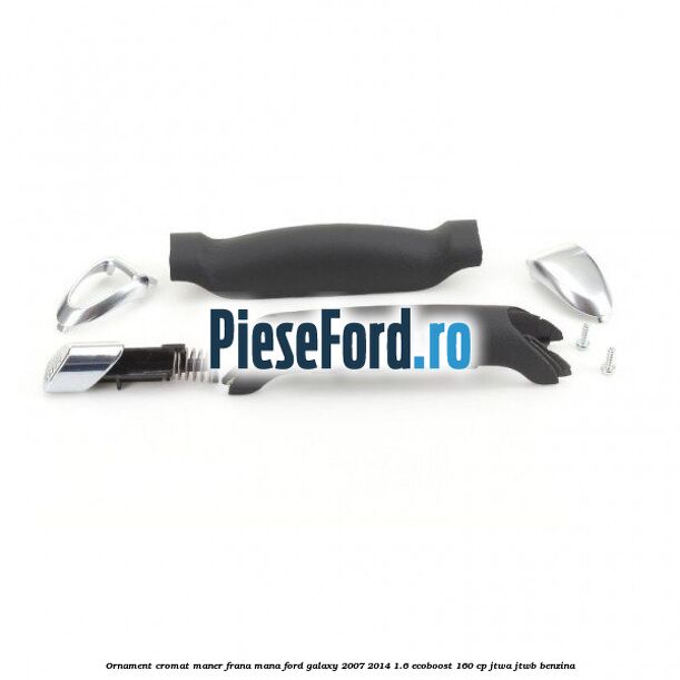 Ornament cromat maner frana mana Ford Galaxy 2007-2014 1.6 EcoBoost 160 cp JTWA, JTWB benzina