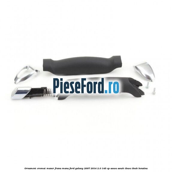Ornament cromat maner frana mana Ford Galaxy 2007-2014 2.0 145 cp AOWA, AOWB, TBWA, TBWB benzina