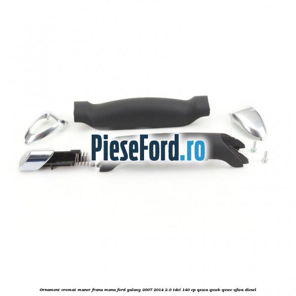 Ornament cromat maner frana mana Ford Galaxy 2007-2014 2.0 TDCi 140 cp QXWA, QXWB, QXWC, UFWA diesel