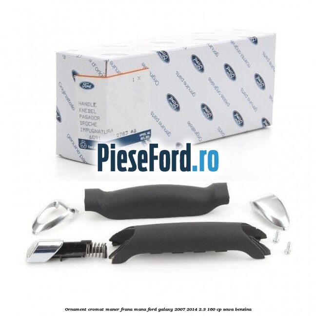Ornament cromat maner frana mana Ford Galaxy 2007-2014 2.3 160 cp SEWA benzina