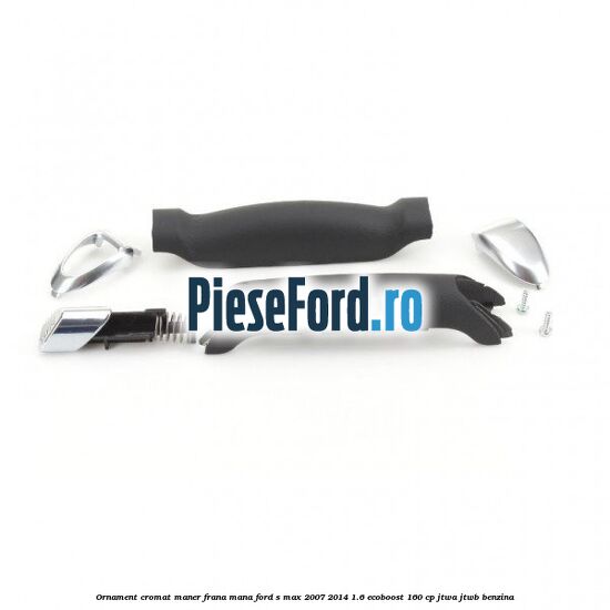Ornament cromat maner frana mana Ford S-Max 2007-2014 1.6 EcoBoost 160 cp JTWA, JTWB benzina