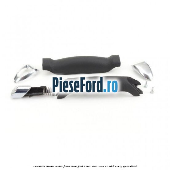 Ornament cromat maner frana mana Ford S-Max 2007-2014 2.2 TDCi 175 cp Q4WA diesel