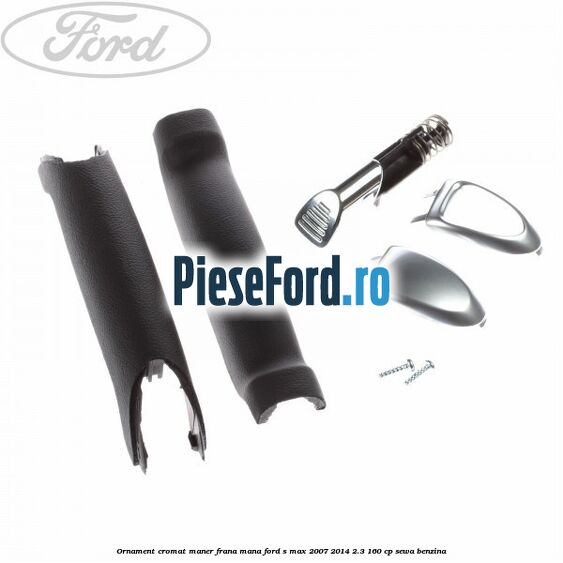 Ornament cromat maner frana mana Ford S-Max 2007-2014 2.3 160 cp Ornament cromat maner frana mana Ford S-Max 2007-2014 2.3 160 cp SEWA benzina