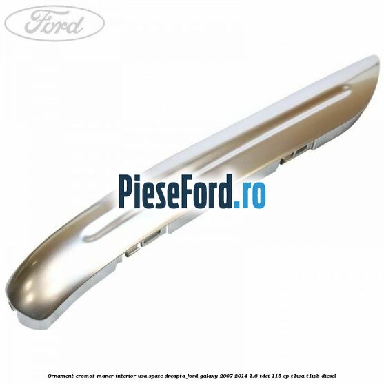 Ornament cromat maner interior usa spate dreapta Ford Galaxy 2007-2014 1.6 TDCi 115 cp T1WA, T1WB diesel