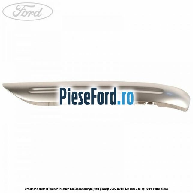 Ornament cromat maner interior usa spate stanga Ford Galaxy 2007-2014 1.6 TDCi 115 cp T1WA, T1WB diesel
