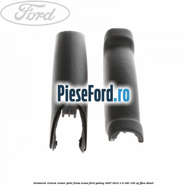 Ornament cromat maner piele frana mana Ford Galaxy 2007-2014 1.8 TDCi 100 cp Ornament cromat maner piele frana mana Ford Galaxy 2007-2014 1.8 TDCi 100 cp FFWA diesel