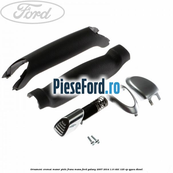 Ornament cromat maner piele frana mana Ford Galaxy 2007-2014 1.8 TDCi 125 cp QYWA diesel