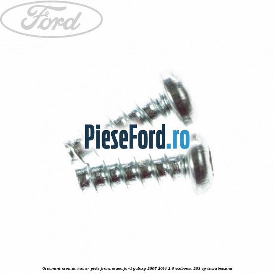 Ornament cromat maner piele frana mana Ford Galaxy 2007-2014 2.0 EcoBoost 203 cp Ornament cromat maner piele frana mana Ford Galaxy 2007-2014 2.0 EcoBoost 203 cp TNWA benzina
