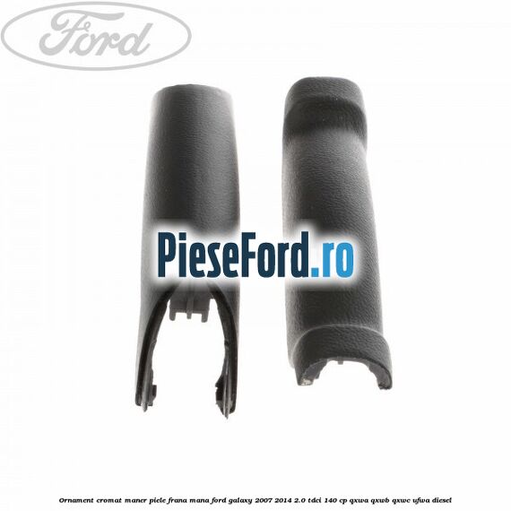 Ornament cromat maner piele frana mana Ford Galaxy 2007-2014 2.0 TDCi 140 cp Ornament cromat maner piele frana mana Ford Galaxy 2007-2014 2.0 TDCi 140 cp QXWA, QXWB, QXWC, UFWA diesel