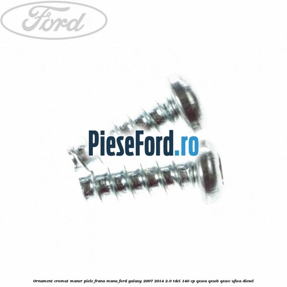 Ornament cromat maner piele frana mana Ford Galaxy 2007-2014 2.0 TDCi 140 cp Ornament cromat maner piele frana mana Ford Galaxy 2007-2014 2.0 TDCi 140 cp QXWA, QXWB, QXWC, UFWA diesel