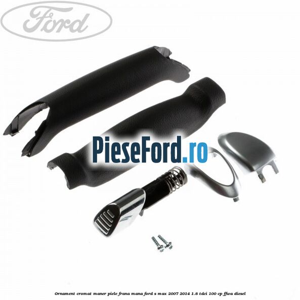Ornament cromat maner piele frana mana Ford S-Max 2007-2014 1.8 TDCi 100 cp FFWA diesel
