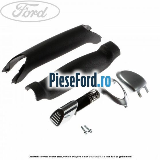 Ornament cromat maner piele frana mana Ford S-Max 2007-2014 1.8 TDCi 125 cp QYWA diesel