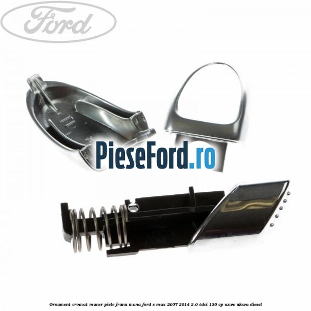 Ornament cromat maner piele frana mana Ford S-Max 2007-2014 2.0 TDCi 136 cp AZWC, UKWA diesel