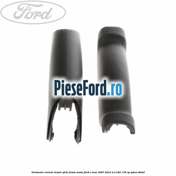 Ornament cromat maner piele frana mana Ford S-Max 2007-2014 2.2 TDCi 175 cp Q4WA diesel