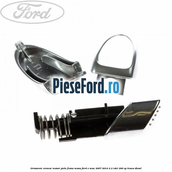 Ornament cromat maner piele frana mana Ford S-Max 2007-2014 2.2 TDCi 200 cp KNWA diesel