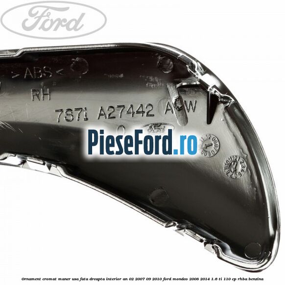 Ornament cromat maner usa fata dreapta interior an 02/2007-09/2010 Ford Mondeo 2008-2014 1.6 Ti 110 cp RHBA benzina