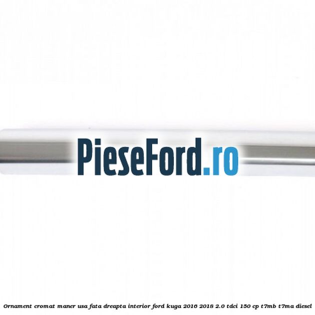 Ornament cromat maner usa fata dreapta interior Ford Kuga 2016-2018 2.0 TDCi 150 cp T7MB, T7MA diesel