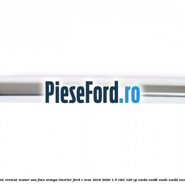 Ornament cromat maner usa fata stanga interior Ford C-Max 2016-2020 1.5 TDCi 120 cp XWDA, XWDB, XWDC, XWDD, XWDE diesel