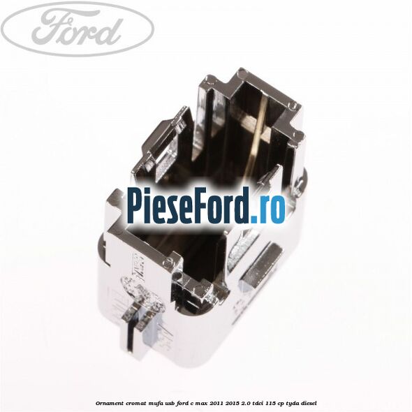 Ornament cromat mufa USB Ford C-Max 2011-2015 2.0 TDCi 115 cp TYDA diesel