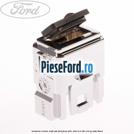 Ornament cromat mufa USB Ford Focus 2011-2014 2.0 TDCi 115 cp TYDA diesel