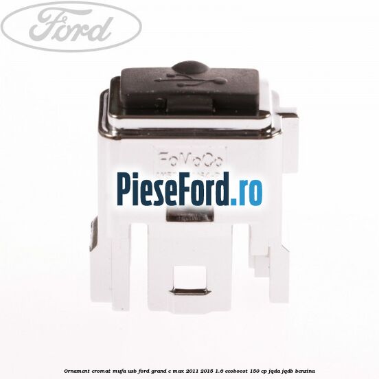Ornament cromat mufa USB Ford Grand C-Max 2011-2015 1.6 EcoBoost 150 cp JQDA, JQDB benzina
