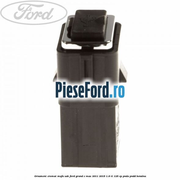 Ornament cromat mufa USB Ford Grand C-Max 2011-2015 1.6 Ti 125 cp PNDA, PNDD benzina