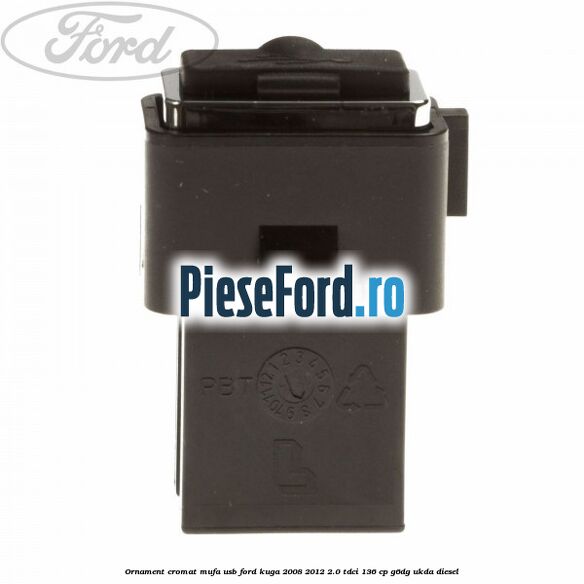 Ornament cromat mufa USB Ford Kuga 2008-2012 2.0 TDCi 136 cp G6DG, UKDA diesel