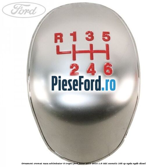Ornament cromat nuca schimbator 6 trepte Ford Focus 2011-2014 1.6 TDCi ECOnetic 105 cp NGDA, NGDB diesel