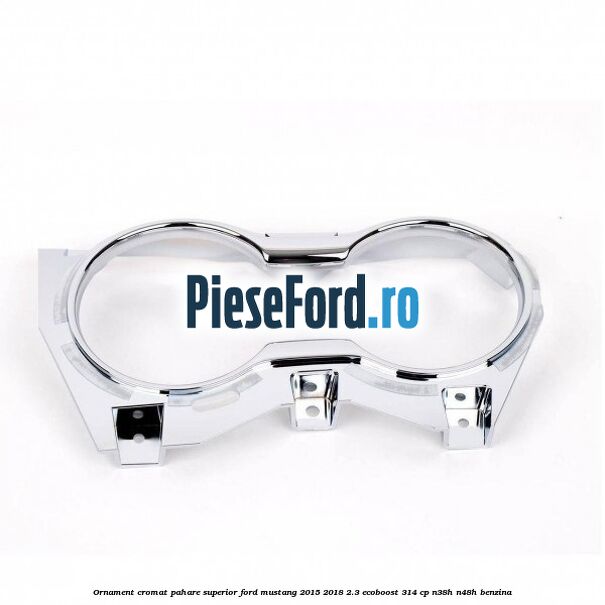 Ornament cromat pahare superior Ford Mustang 2015-2018 2.3 EcoBoost 314 cp N38H, N48H benzina
