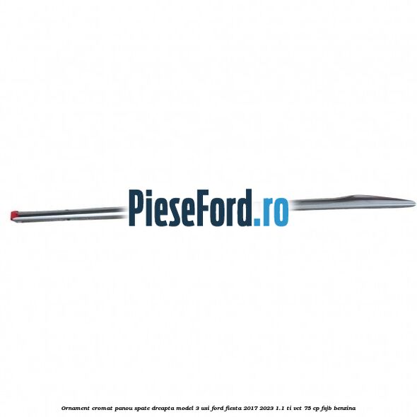 Ornament cromat panou spate dreapta model 3 usi Ford Fiesta 2017-2023 1.1 Ti-VCT 75 cp FSJB benzina