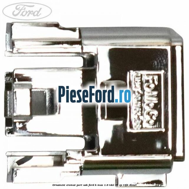 Ornament cromat port USB Ford B-Max 1.6 TDCi 95 cp T3JB diesel