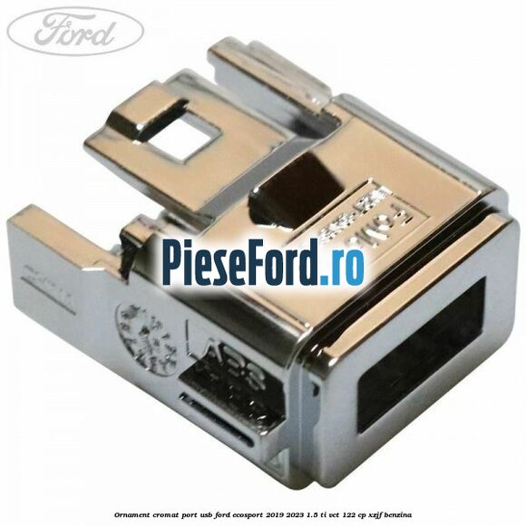 Ornament cromat port USB Ford EcoSport 2019-2023 1.5 Ti-VCT 122 cp XZJF benzina