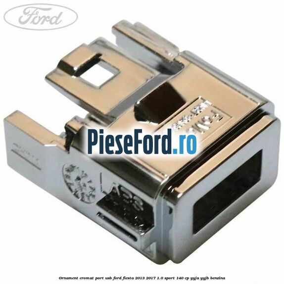 Ornament cromat port USB Ford Fiesta 2013-2017 1.0 Sport 140 cp