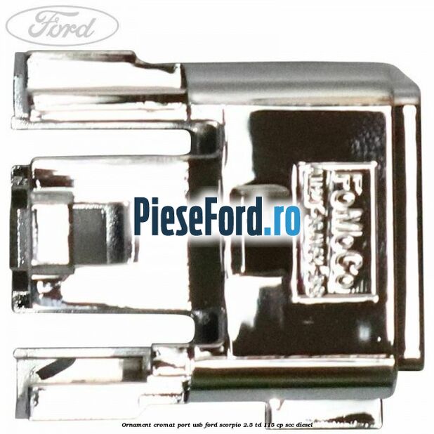 Ornament cromat port USB Ford Scorpio 2.5 TD 115 cp Ornament cromat port USB Ford Scorpio 2.5 TD 115 cp SCC diesel