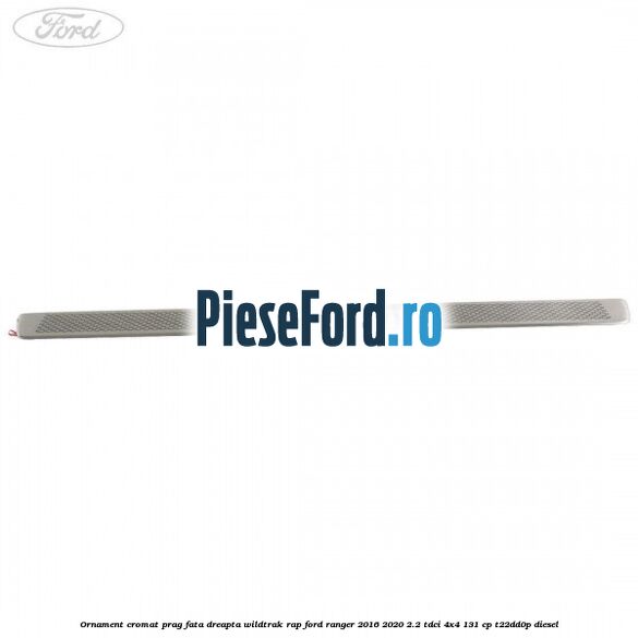 Ornament cromat prag fata dreapta Wildtrak RAP Ford Ranger 2016-2020 2.2 TDCi 4x4 131 cp T22DD0P diesel
