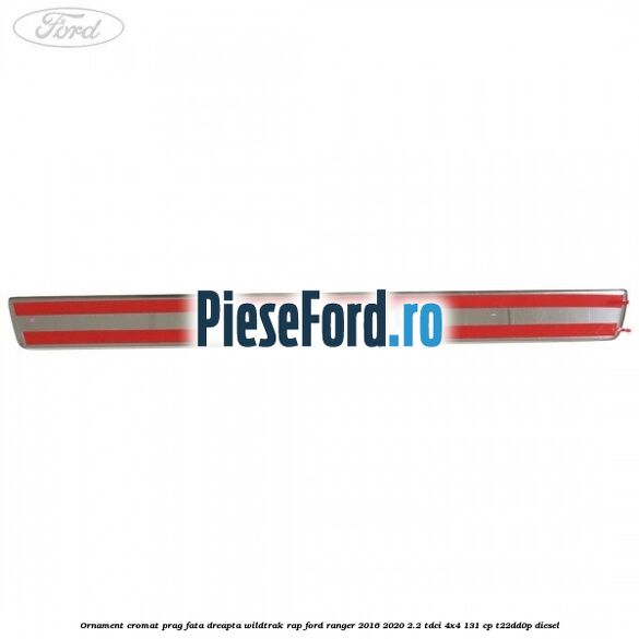 Ornament cromat prag fata dreapta Wildtrak RAP Ford Ranger 2016-2020 2.2 TDCi 4x4 131 cp T22DD0P diesel