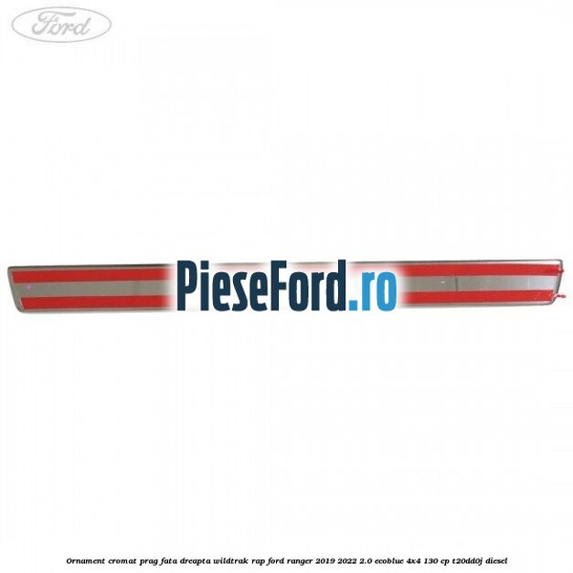 Ornament cromat prag fata dreapta Wildtrak RAP Ford Ranger 2019-2022 2.0 EcoBlue 4x4 130 cp T20DD0J diesel