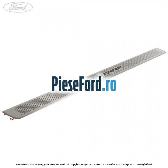 Ornament cromat prag fata dreapta Wildtrak RAP Ford Ranger 2019-2022 2.0 EcoBlue 4x4 170 cp BC2X, T20DD0J diesel